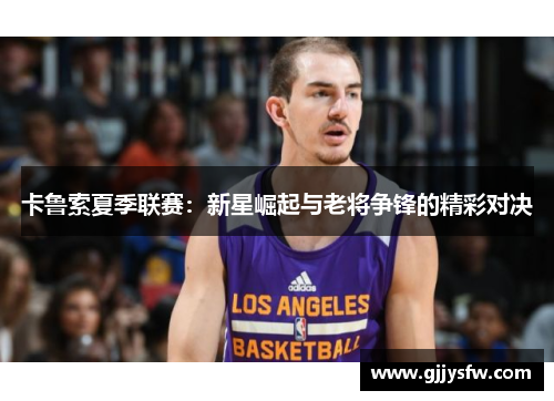 卡鲁索夏季联赛：新星崛起与老将争锋的精彩对决